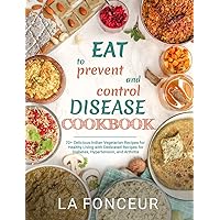 Eat to Prevent and Control Disease Cookbook: 70+ Delicious Indian Vegetarian Recipes for Healthy Living Eat to Prevent and Control Disease Cookbook: 70+ Delicious Indian Vegetarian Recipes for Healthy Living Hardcover