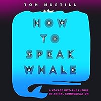 How to Speak Whale: A Voyage into the Future of Animal Communication How to Speak Whale: A Voyage into the Future of Animal Communication Audible Audiobook Paperback Kindle Hardcover Audio CD