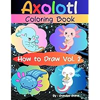 Axolotl coloring book: Vol 2. Simple and easy drawing book to learn how to draw axolotls. Step by step (Axolotl coloring books)