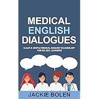 Medical English Dialogues: Clear & Simple Medical English Vocabulary for ESL/EFL Learners (English Made Easy (For Beginners)) Medical English Dialogues: Clear & Simple Medical English Vocabulary for ESL/EFL Learners (English Made Easy (For Beginners)) Kindle Audible Audiobook Paperback Hardcover
