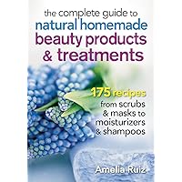 The Complete Guide to Natural Homemade Beauty Products and Treatments: 175 Recipes from Scrubs and Masks to Moisturizers and Shampoo The Complete Guide to Natural Homemade Beauty Products and Treatments: 175 Recipes from Scrubs and Masks to Moisturizers and Shampoo Paperback