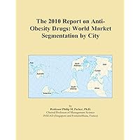The 2010 Report on Anti-Obesity Drugs: World Market Segmentation by City