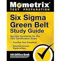 Six Sigma Green Belt Study Guide: Secrets Handbook for the ASQ Certification Exam, Practice Test Questions, Detailed Answer Explanations: [4th Edition Book]