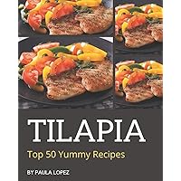 Top 50 Yummy Tilapia Recipes: Happiness is When You Have a Yummy Tilapia Cookbook! Top 50 Yummy Tilapia Recipes: Happiness is When You Have a Yummy Tilapia Cookbook! Paperback Kindle