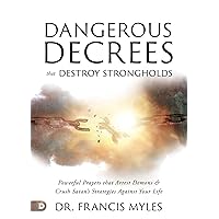 Dangerous Decrees that Destroy Strongholds: Powerful Prayers that Arrest Demons and Crush Satan's Strategies Against Your Life Dangerous Decrees that Destroy Strongholds: Powerful Prayers that Arrest Demons and Crush Satan's Strategies Against Your Life Paperback Kindle