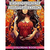 BIRTH AND PREGNANCY POSITIVE AFFIRMATIONS Coloring Book: Positive Thought During Week Of Pregnancy | Useful Coloring Pages And Premium Quality Images ... Women are Prepared To Me Moms In 8.5x11 inch