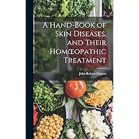 A Hand-book of Skin Diseases, and Their Homoeopathic Treatment A Hand-book of Skin Diseases, and Their Homoeopathic Treatment Hardcover Paperback