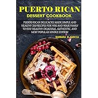 puerto rican dessert cookbook: Puerto Rican delicacies made simple and healthy 350+ Recipes for You and Your Family to Stay Healthy: Delicious, Authentic, and Most Popular Kindle Edition puerto rican dessert cookbook: Puerto Rican delicacies made simple and healthy 350+ Recipes for You and Your Family to Stay Healthy: Delicious, Authentic, and Most Popular Kindle Edition Paperback Kindle