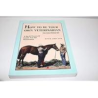 How to Be Your Own Veterinarian (Sometimes): A Do-It-Yourself Guide for the Horseman How to Be Your Own Veterinarian (Sometimes): A Do-It-Yourself Guide for the Horseman Paperback Hardcover Mass Market Paperback