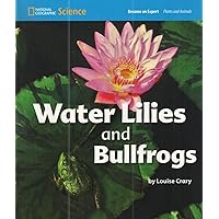National Geographic Science 1-2 (Life Science: Plants and Animals): Become an Expert: Water Lilies and Bullfrogs