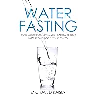 Water Fasting: Rapid Weight Loss, Revitalized Health and Body Cleansing Through Water Fasting Water Fasting: Rapid Weight Loss, Revitalized Health and Body Cleansing Through Water Fasting Kindle Audible Audiobook Paperback