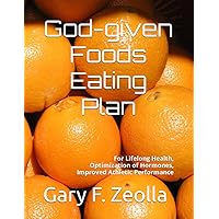 God-given Foods Eating Plan: For Lifelong Health, Optimization of Hormones, Improved Athletic Performance (Nutrition and the Bible) God-given Foods Eating Plan: For Lifelong Health, Optimization of Hormones, Improved Athletic Performance (Nutrition and the Bible) Paperback Kindle Hardcover