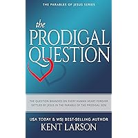 The Prodigal Question: The Question Branded on Every Human Heart Forever Settled by Jesus in the Parable of the Prodigal Son (Parables of Jesus Book 1)