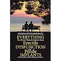 Everything You Never Wanted to Know about Erectile Dysfunction and Penile Implants: End Your Silence, Sadness, Suffering, and Shame