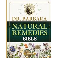Dr. Barbara Natural Remedies Bible: Wellness to Organic Health with Natural Healing Methods and Foundations of Health| Big Pharma's Best-Kept Secrets Revealed! (100% Naturopathic Principles) Dr. Barbara Natural Remedies Bible: Wellness to Organic Health with Natural Healing Methods and Foundations of Health| Big Pharma's Best-Kept Secrets Revealed! (100% Naturopathic Principles) Paperback Kindle Hardcover