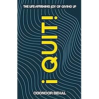 I Quit! The Life-Affirming Joy of Giving Up I Quit! The Life-Affirming Joy of Giving Up Paperback Kindle Hardcover