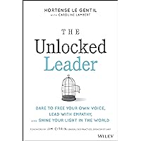 The Unlocked Leader: Dare to Free Your Own Voice, Lead With Empathy, and Shine Your Light in the World