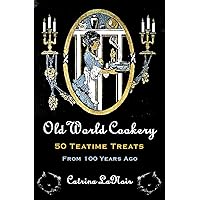 Old World Cookery, 50 Teatime Treats from 100 Years Ago (Black Cat Bibliotheque)