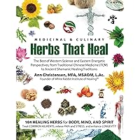 Medicinal and Culinary Herbs That Heal: The Best of Western Science and Eastern Energetic Perspectives, from Traditional Chinese Medicine (TCM) to Ancient Shamanic Healing Traditions Medicinal and Culinary Herbs That Heal: The Best of Western Science and Eastern Energetic Perspectives, from Traditional Chinese Medicine (TCM) to Ancient Shamanic Healing Traditions Paperback