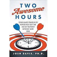Two Awesome Hours: Science-Based Strategies to Harness Your Best Time and Get Your Most Important Work Done Two Awesome Hours: Science-Based Strategies to Harness Your Best Time and Get Your Most Important Work Done Kindle Paperback Audible Audiobook Hardcover Audio CD