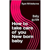 How to take care of you New born baby : Baby guide
