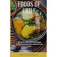 Foods of Chile: Discover and Learn to Prepare Simple and Delicious Dishes from Chile Foods of Chile: Discover and Learn to Prepare Simple and Delicious Dishes from Chile Paperback Kindle