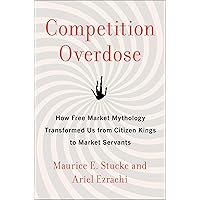 Competition Overdose: How Free Market Mythology Transformed Us from Citizen Kings to Market Servants Competition Overdose: How Free Market Mythology Transformed Us from Citizen Kings to Market Servants Kindle Hardcover Audible Audiobook Audio CD