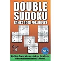 Double Sudoku Games Book for Adults Vol.2: Medium Sudoku Games to Help Your Brain. Over 100 Sudoku Puzzles with Solutions. Double Sudoku Games Book for Adults Vol.2: Medium Sudoku Games to Help Your Brain. Over 100 Sudoku Puzzles with Solutions. Paperback