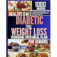 HEALTHY 2 IN 1 DIABETIC AND WEIGHT LOSS COOKBOOK WITH MEAL PLAN FOR SENIORS: A Complete After 50 Beginners Guide To Control Blood Sugar for Type 1 & 2 Diabetes, Gestational Diabetes, and Managing We….