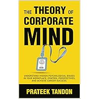 The Theory of Corporate Mind: Uncover Hidden Psychological Biases at Your Workplace, Control Perspectives, and Achieve Career Success. (Power of Perspectives)