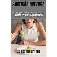 Anorexia Nervosa : The Complete Guide On Anorexia Nervosa Causes, Symptom, Treatment And Remedies For Your Complete Wellness Anorexia Nervosa : The Complete Guide On Anorexia Nervosa Causes, Symptom, Treatment And Remedies For Your Complete Wellness Kindle Paperback