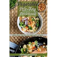 Vegetable Stir-Fry Cookbook: More than 100 Stir-Fried Vegetable Recipes.