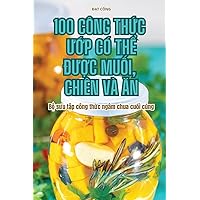 100 Công ThỨc ƯỚp CÓ ThỂ ĐƯỢc MuỐi, Chiên VÀ Ăn (Vietnamese Edition)