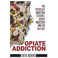 Opiate Addiction - The Painkiller Addiction Epidemic, Heroin Addiction and the Way Out Opiate Addiction - The Painkiller Addiction Epidemic, Heroin Addiction and the Way Out Paperback Kindle