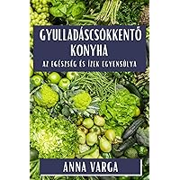 Gyulladáscsökkentő Konyha: Az Egészség és Ízek Egyensúlya (Hungarian Edition)