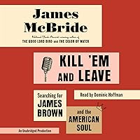 Kill 'Em and Leave: Searching for James Brown and the American Soul Kill 'Em and Leave: Searching for James Brown and the American Soul Audible Audiobook Paperback Kindle Hardcover Audio CD