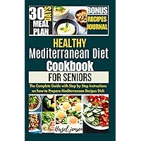 Healthy Mediterranean Diet Cookbook for Seniors: The Complete Guide with Step by Step Instructions on how to Prepare Mediterranean Recipes Dish | Bonus Recipes Journal with 30 Days Meal Plan Included Healthy Mediterranean Diet Cookbook for Seniors: The Complete Guide with Step by Step Instructions on how to Prepare Mediterranean Recipes Dish | Bonus Recipes Journal with 30 Days Meal Plan Included Paperback Kindle