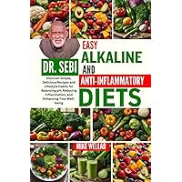 DR. SEBI EASY ALKALINE AND ANTI-INFLAMMATORY DIETS: Discover Simple, Delicious Recipes and Lifestyle Habits for Balancing pH, Reducing Inflammation, and Enhancing Your Well-being DR. SEBI EASY ALKALINE AND ANTI-INFLAMMATORY DIETS: Discover Simple, Delicious Recipes and Lifestyle Habits for Balancing pH, Reducing Inflammation, and Enhancing Your Well-being Paperback Kindle