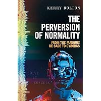 The Perversion of Normality: From the Marquis de Sade to Cyborgs The Perversion of Normality: From the Marquis de Sade to Cyborgs Paperback Kindle Hardcover