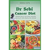 The Optimum Dr Sebi Cancer Diet: Discover how to cure cancer naturally with the Dr Sebi Alkaline Diet Method (Nutritional and Medical Guide) (Dr Sebi Health Series)