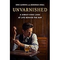 Unvarnished: A Gimlet-eyed Look at Life Behind the Bar Unvarnished: A Gimlet-eyed Look at Life Behind the Bar Hardcover Audible Audiobook Kindle Audio CD