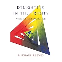 Delighting in the Trinity: An Introduction to the Christian Faith Delighting in the Trinity: An Introduction to the Christian Faith Paperback Kindle