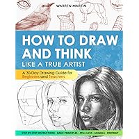 How to draw and think like a true artist: A 30-day Drawing Guide - From the Fundamentals to Step-by-Step Instructions with Detailed Illustrations and Comprehensive Explanations How to draw and think like a true artist: A 30-day Drawing Guide - From the Fundamentals to Step-by-Step Instructions with Detailed Illustrations and Comprehensive Explanations Paperback Spiral-bound