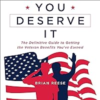 You Deserve It: The Definitive Guide to Getting the Veteran Benefits You've Earned You Deserve It: The Definitive Guide to Getting the Veteran Benefits You've Earned Audible Audiobook Paperback