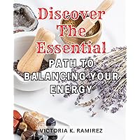 Discover the Essential Path to Balancing Your Energy: Uncover the Key Steps to Harmonizing and Enhancing Your Vitality for Optimal Wellbeing