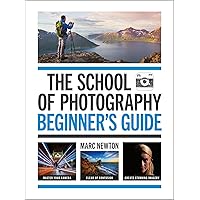 The School of Photography: Beginner’s Guide: Master your camera, clear up confusion, create stunning imagery The School of Photography: Beginner’s Guide: Master your camera, clear up confusion, create stunning imagery Paperback Kindle