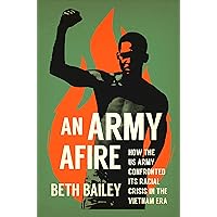 An Army Afire: How the US Army Confronted Its Racial Crisis in the Vietnam Era An Army Afire: How the US Army Confronted Its Racial Crisis in the Vietnam Era Hardcover Audible Audiobook Kindle Audio CD