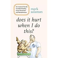 Does It Hurt When I Do This?: An Irreverent Guide to Understanding Injury Prevention and Rehabilitation Does It Hurt When I Do This?: An Irreverent Guide to Understanding Injury Prevention and Rehabilitation Hardcover Kindle