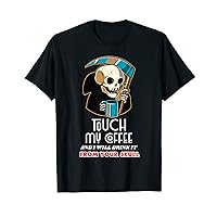 Touch My Coffee And I Will Drink It From Your Skull Coffee T-Shirt
