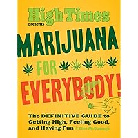 Marijuana for Everybody!: The Definitive Guide to Getting High, Feeling Good, and Having Fun Marijuana for Everybody!: The Definitive Guide to Getting High, Feeling Good, and Having Fun Kindle